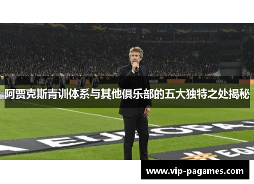 阿贾克斯青训体系与其他俱乐部的五大独特之处揭秘