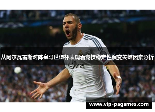 从阿尔瓦雷斯对阵皇马世俱杯表现看竞技稳定性演变关键因素分析