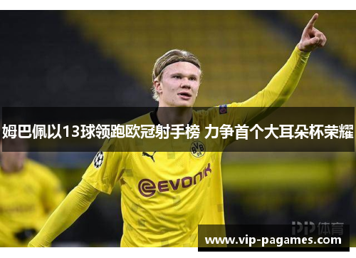 姆巴佩以13球领跑欧冠射手榜 力争首个大耳朵杯荣耀