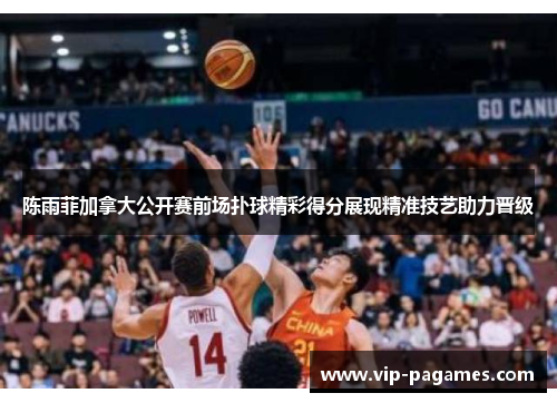 陈雨菲加拿大公开赛前场扑球精彩得分展现精准技艺助力晋级